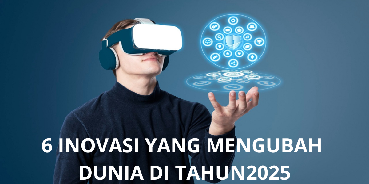 6 INOVASI YANG MENGUBAH DUNIA DI TAHUN2025